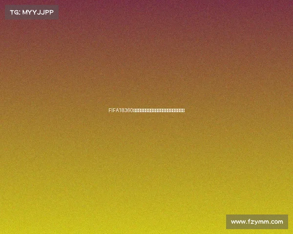 FIFA18360版世界杯全球赛事全景解析与激情赛场精彩回顾
